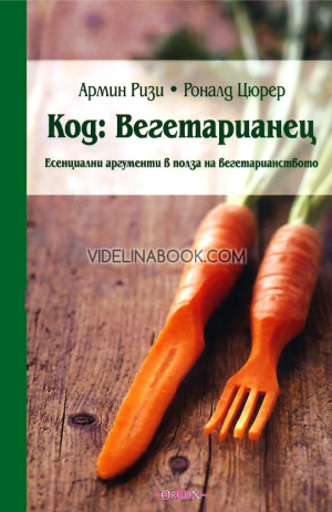 Код: Вегетарианец: Есенциални аргументи в полза на вегетарианството, Армин Ризи, Роналд Цюрер 