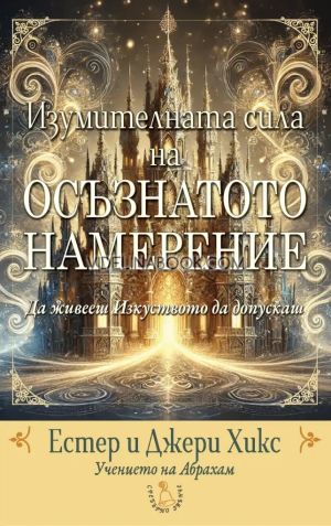 Изумителната сила на Осъзнатото намерение: Да живееш Изкуството да допускаш, Естер Хикс, Джери Хикс