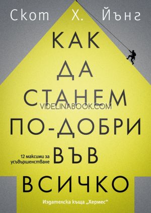 Как да станем по-добри във всичко: 12 максими за усъвършенстване, Скот Х. Йънг