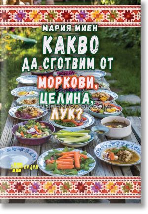 Какво да сготвим от моркови, целина, лук?, Мария Миен