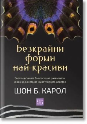 Безкрайни форми най-красиви: Еволюционната биология на развитието и възникването на животинското царство, Шон Б. Карол