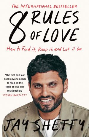 8 Rules of Love: How to Find it, Keep it, and Let it Go, Jay Shetty