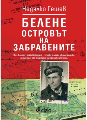 Белене - островът на забравените: От „Белене“ към свободата - сурово и лично свидетелство за една от най-мрачните тайни на комунизма, Недялко Гешев