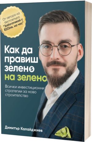 Как да правиш зелено на зелено: Всички инвестиционни стратегии за ново строителство, Димитър Калайджиев
