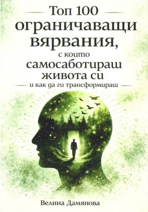 Топ 100 ограничаващи вярвания, с които самосаботираш живота си и как да ги трансформираш, Велина Дамянова
