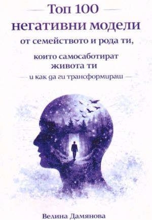 Топ 100 негативни модели от семейството и рода ти, които самосаботират живота ти и как да ги трансформираш, Велина Дамянова