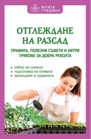 Отглеждане на разсад, Правила, полезни съвети и хитри трикове за добра реколта, Съставител: Олга Романова