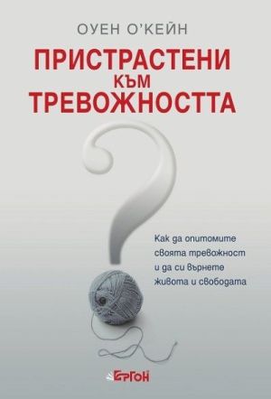 Пристрастени към тревожността: Как да опитомите своята тревожност и да си върнете живота и свободата, Оуен О'Кейн