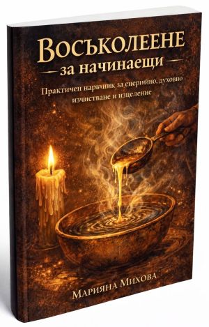 Восъколеене за начинаещи: Практичен наръчник за енергийно, духовно, изчистване и изцеление, Марияна Михова